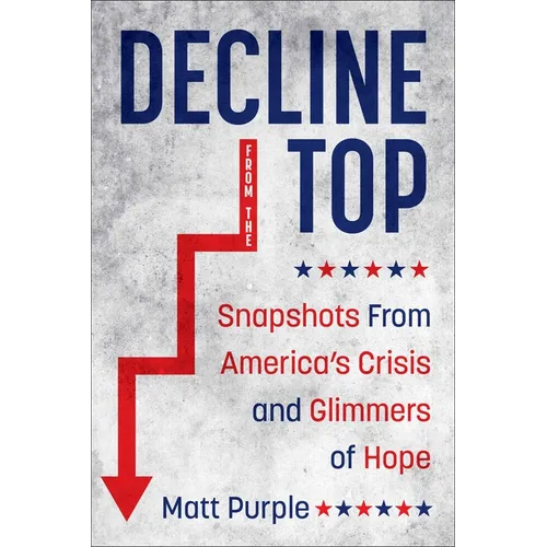 Decline from the Top: Snapshots from America's Crisis and Glimmers of Hope - Hardcover