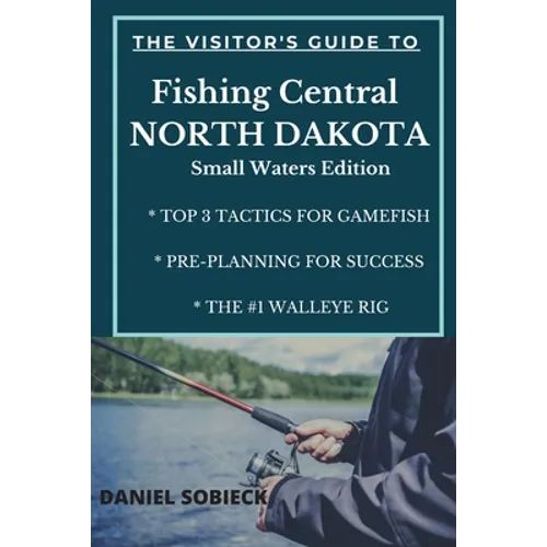The Visitor's Guide to Fishing Central North Dakota: Small Waters Edition - Paperback
