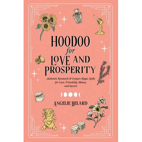 Hoodoo for Love and Prosperity: Authentic Rootwork & Conjure Magic Spells for Love, Friendship, Money, and Success - Paperback
