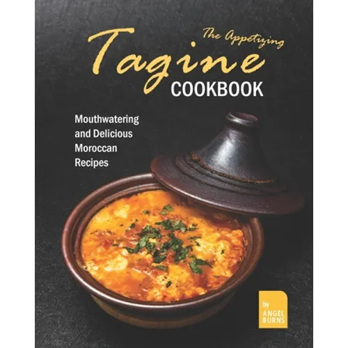 The Appetizing Tagine Cookbook: Mouthwatering and Delicious Moroccan Recipes - Paperback