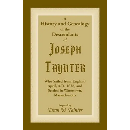 History and Genealogy of the Descendants of Joseph Taynter, Who Sailed from England April, A.D. 1638, and Settled in Watertown, Massachusetts - Paperback