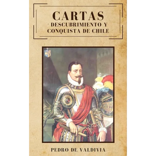 Cartas: Descubrimiento y conquista de Chile - Hardcover