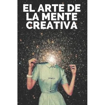 El Arte de la Mente Creativa: Claves para activar el pensamiento creativo y obtener mejores habilidades! - Paperback