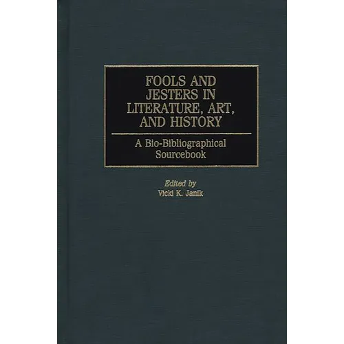 Fools and Jesters in Literature, Art, and History: A Bio-Bibliographical Sourcebook - Hardcover