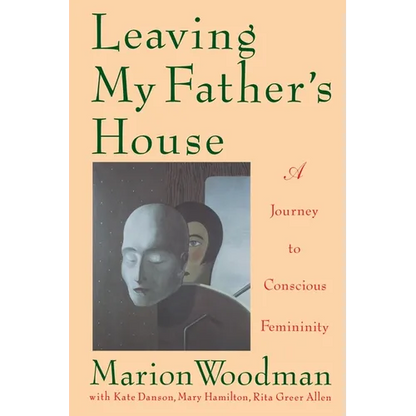 Leaving My Father's House: A Journey to Conscious Femininity - Paperback