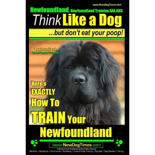 Newfoundland, Newfoundland Training AAA AKC: Think Like a Dog, but Don't Eat Your Poop! Newfoundland Breed Expert Training: Here's EXACTLY How to Trai - Paperback