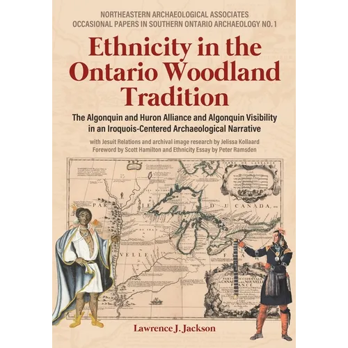 Ethnicity in the Ontario Woodland Tradition: The Algonquin and Huron Alliance and Algonquin Visibility in an Iroquois-Centered Archaeological Narrativ - Paperback