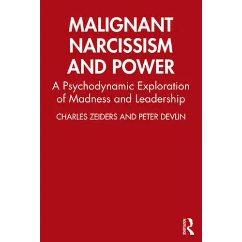 Malignant Narcissism and Power: A Psychodynamic Exploration of Madness and Leadership - Paperback