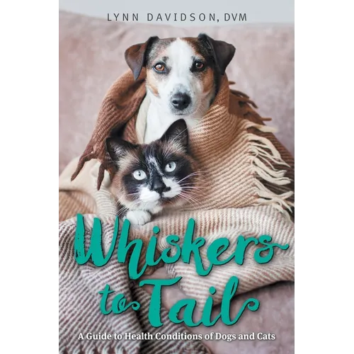 Whiskers to Tail: A Guide to Health Conditions of Dogs and Cats - Paperback