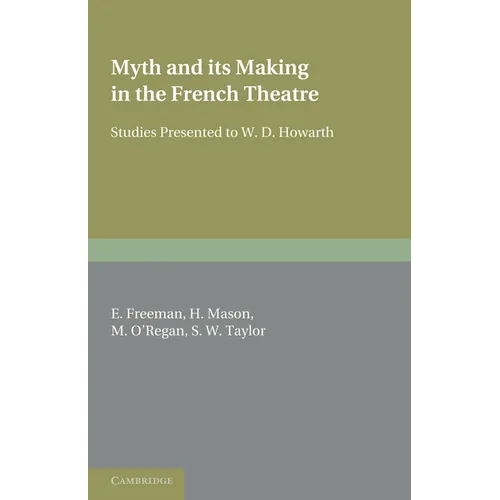 Myth and Its Making in the French Theatre: Studies Presented to W. D. Howarth - Paperback