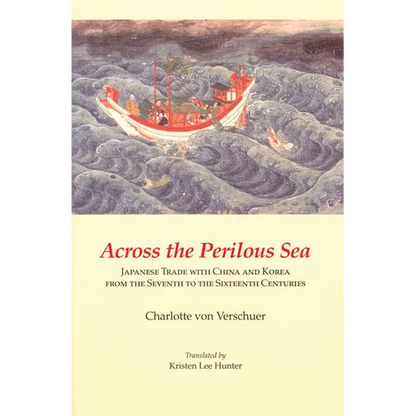 Across the Perilous Sea: Japanese Trade with China and Korea from the Seventh to the Sixteenth Centuries - Hardcover
