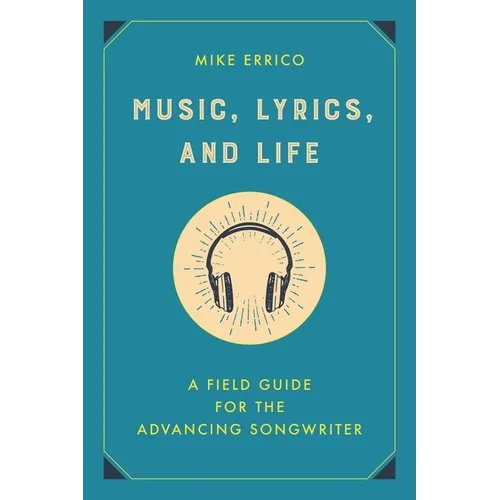 Music, Lyrics, and Life: A Field Guide for the Advancing Songwriter - Hardcover
