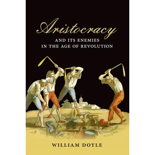 Aristocracy and Its Enemies in the Age of Revolution - Hardcover