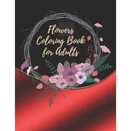 Flowers Coloring Book For Adults: Coloring Book For Adults Featuring Flowers - Paperback