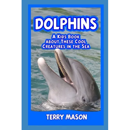 Dolphins: A Kids Book About These Cool Creatures in the Sea. - Paperback
