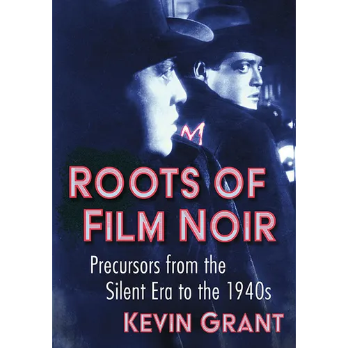 Roots of Film Noir: Precursors from the Silent Era to the 1940s - Paperback
