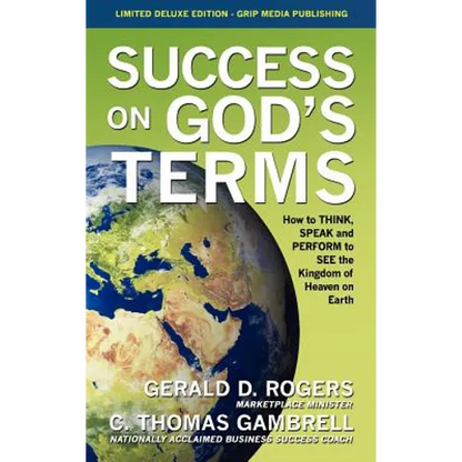 Success on God's Terms: How to THINK, SPEAK and PERFORM to SEE the Kingdom of Heaven on Earth - Hardcover
