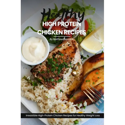 Healthy High Protein Chicken Recipes: Easy, Simple & Delicious Recipe Cookbook Featuring Wholesome Chicken Dishes Designed For Healthy Living - Paperback