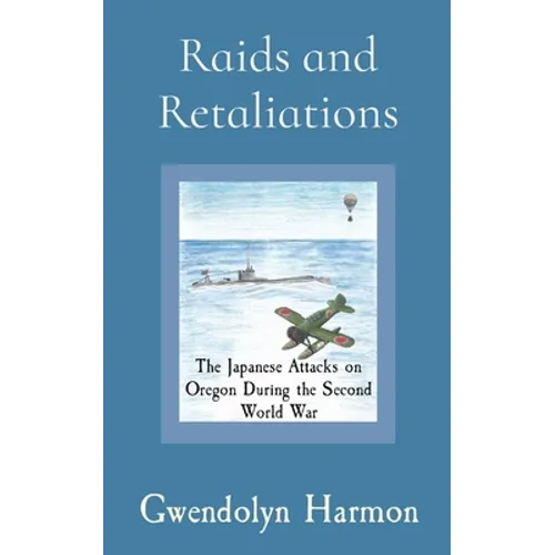 Raids and Retaliations: The Japanese Attacks on Oregon During the Second World War - Paperback