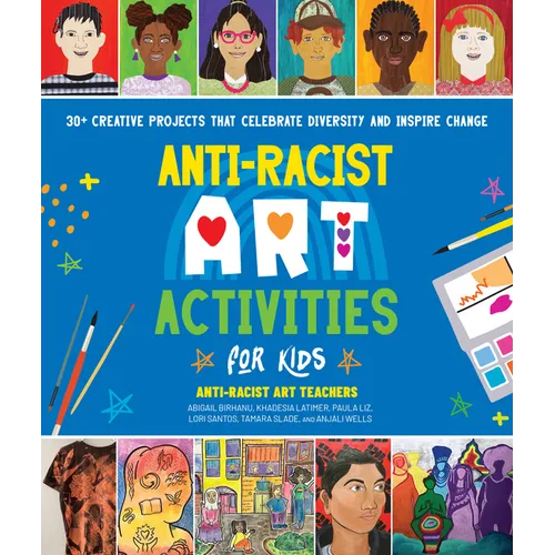 Anti-Racist Art Activities for Kids: 30+ Creative Projects That Celebrate Diversity and Inspire Change - Paperback