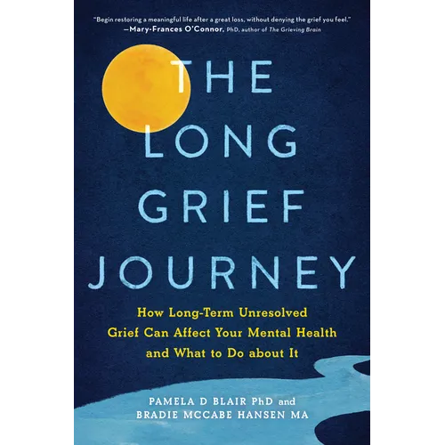 The Long Grief Journey: How Long-Term Unresolved Grief Can Affect Your Mental Health and What to Do about It - Paperback