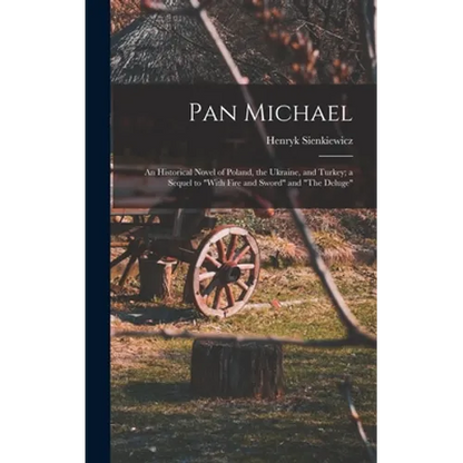 Pan Michael: An Historical Novel of Poland, the Ukraine, and Turkey; a Sequel to "With Fire and Sword" and "The Deluge" - Hardcover