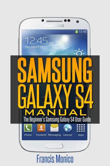 Samsung Galaxy S4 Manual: The Beginner's Samsung Galaxy S4 User Guide - Paperback