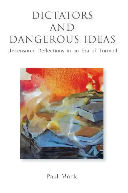Dictators and Dangerous Ideas: Uncensored Reflections in an Era of Turmoil - Hardcover
