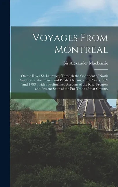 Voyages From Montreal [microform]: on the River St. Laurence, Through the Continent of North America, to the Frozen and Pacific Oceans, in the Years 1 - Hardcover