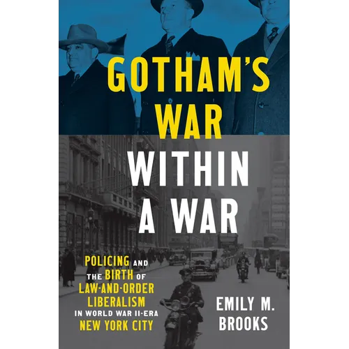 Gotham's War Within a War: Policing and the Birth of Law-And-Order Liberalism in World War II-Era New York City - Hardcover
