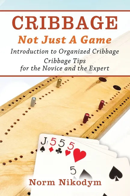 Cribbage - Not Just a Game: Introduction to Organized Cribbage - Cribbage Tips for the Novice and the Expert - Paperback