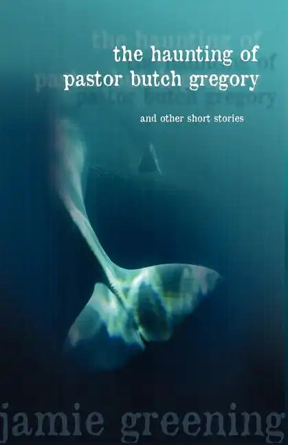 The Haunting of Pastor Butch Gregory and Other Short Stories - Paperback