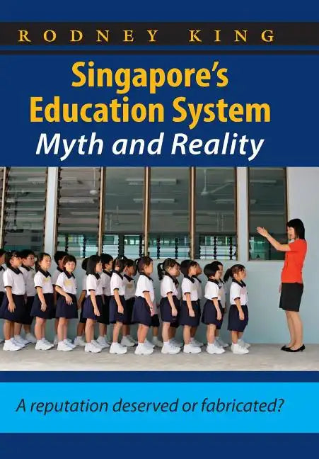 Singapore's Education System, Myth and Reality: A Reputation Deserved or Fabricated? - Paperback