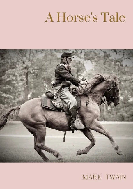 A Horse's Tale: A novel by Mark Twain written partially in the voice of Soldier Boy, who is Buffalo Bill's favorite horse, at a fictio - Paperback
