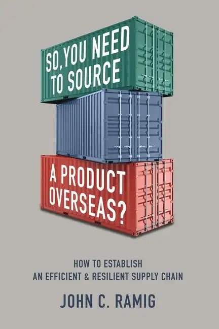 So You Need to Source a Product Overseas?: How to Establish an Efficient and Resilient Supply Chain - Paperback