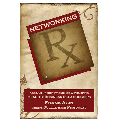 Networking RX: Age-Old Prescriptions for Developing Healthy Business Relationships - Paperback