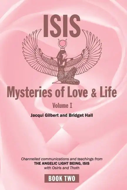 Isis Mysteries of Love & Life Volume I: Channelled communications and teachings from the Angelic Light Being Isis, with Osiris and Thoth - Paperback