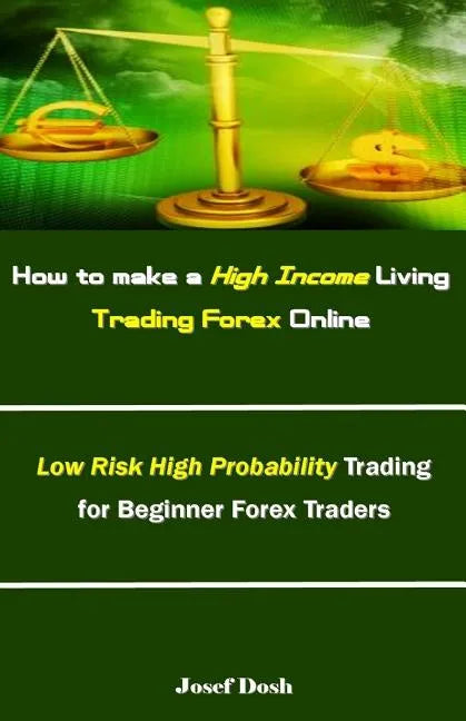 How to Make a High Income Living Trading Forex Online: Low Risk High Probability Trading for Beginner Forex Traders - Paperback