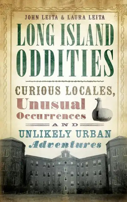 Long Island Oddities: Curious Locales, Unusual Occurrences and Unlikely Urban Adventures - Hardcover