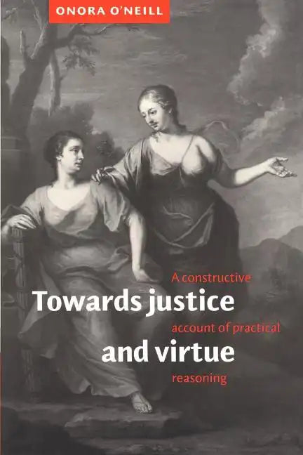 Towards Justice and Virtue: A Constructive Account of Practical Reasoning - Paperback