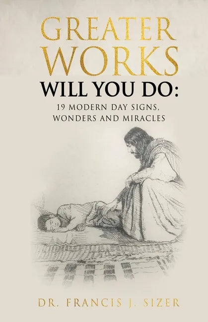Greater Works Will You Do: 19 Modern Day Signs, Wonders and Miracles - Paperback