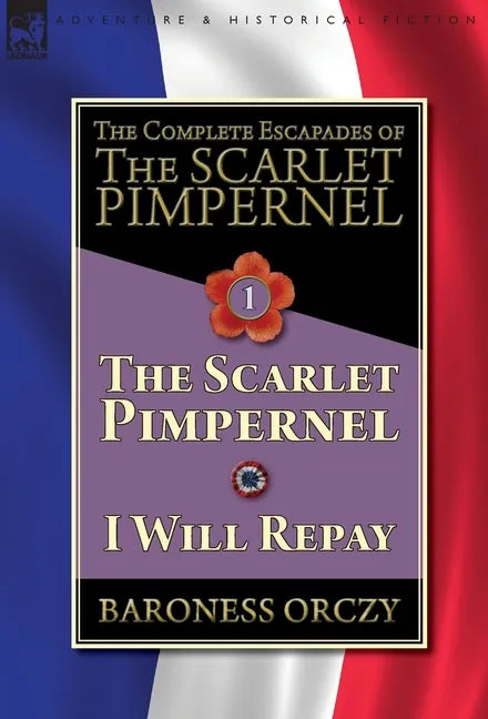 The Complete Escapades of The Scarlet Pimpernel-Volume 1: The Scarlet Pimpernel & I Will Repay - Hardcover