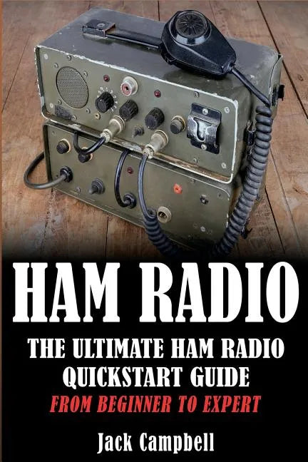 Ham Radio: The Ultimate Ham Radio Quickstart Guide - From Beginner to Expert - Paperback