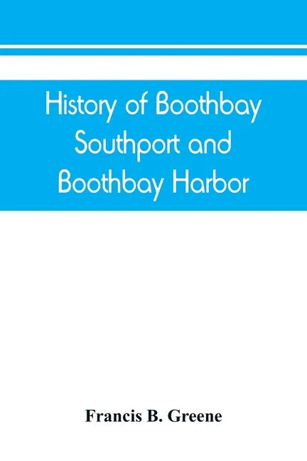 History of Boothbay, Southport and Boothbay Harbor, Maine. 1623-1905. With family genealogies - Paperback