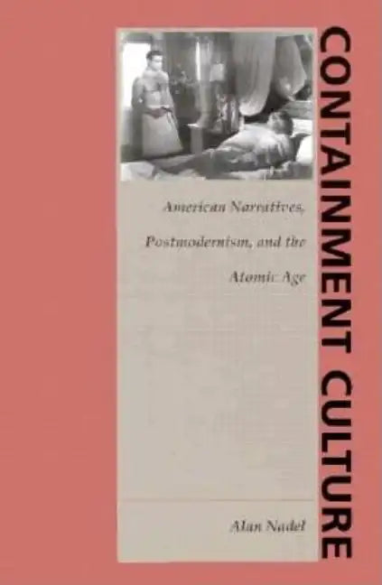Containment Culture: American Narratives, Postmodernism, and the Atomic Age - Paperback