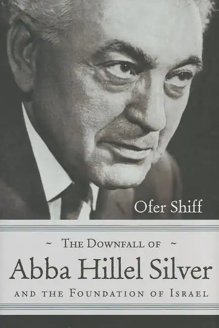 The Downfall of Abba Hillel Silver and the Foundation of Israel - Hardcover