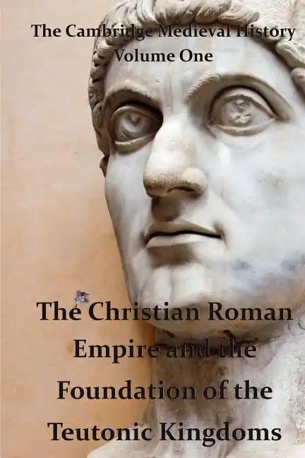 The Cambridge Medieval History vol 1 - The Christian Roman Empire and the Foundation of the Teutonic Kingdoms - Paperback