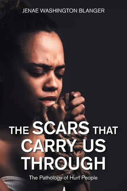 The Scars That Carry Us Through: The Pathology of Hurt People - Paperback