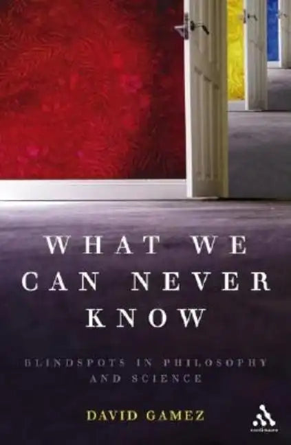What We Can Never Know: Blindspots in Philosophy and Science - Paperback