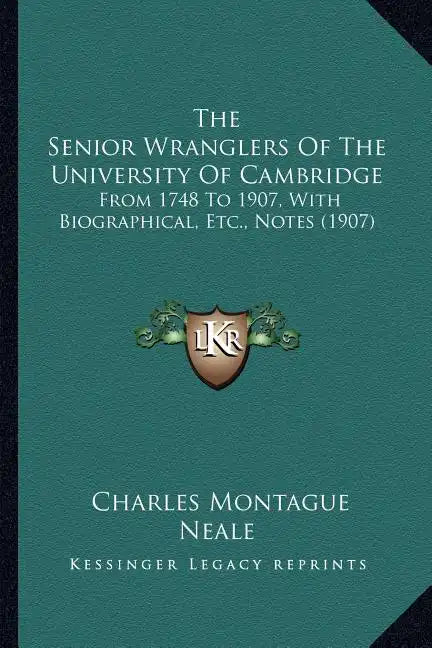 The Senior Wranglers of the University of Cambridge: From 1748 to 1907, with Biographical, Etc., Notes (1907) - Paperback